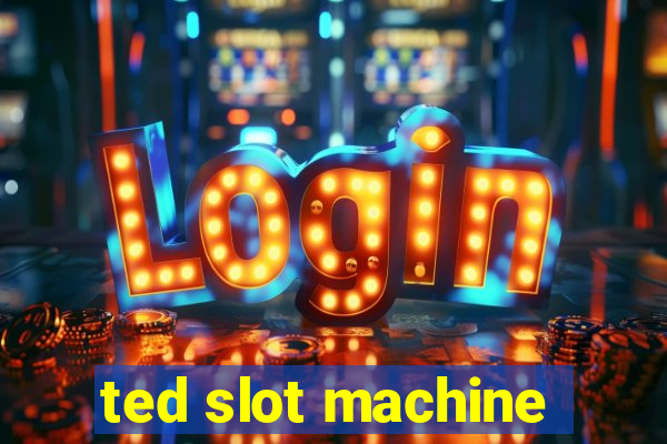 ted slot machine