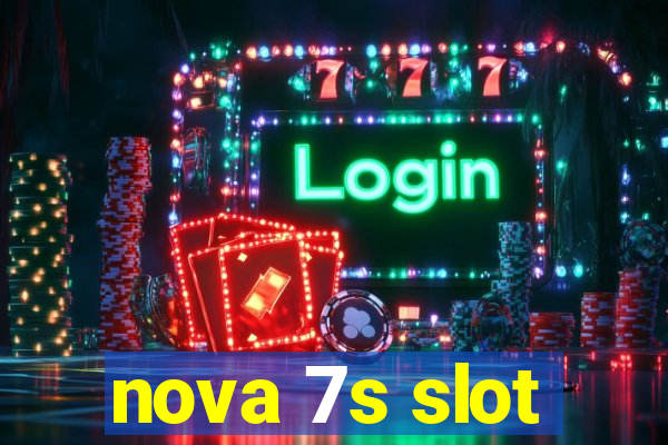 nova 7s slot