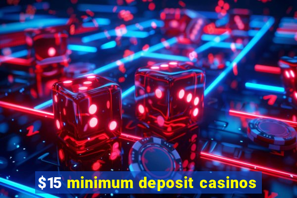 $15 minimum deposit casinos