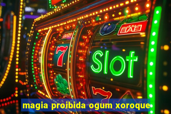 magia proibida ogum xoroque