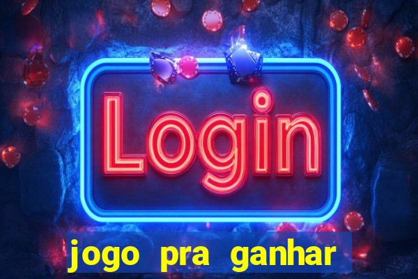 jogo pra ganhar dinheiro rapido