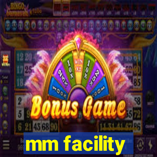 mm facility