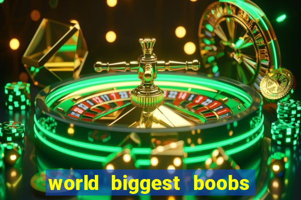 world biggest boobs in the world