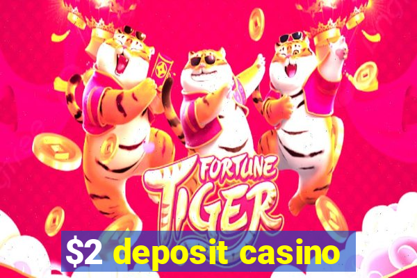 $2 deposit casino