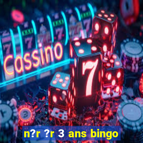 n?r ?r 3 ans bingo