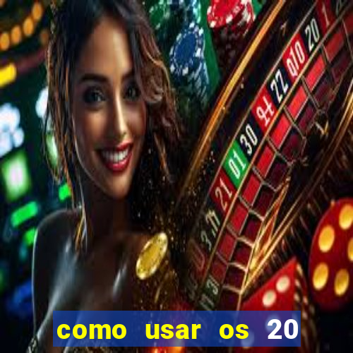 como usar os 20 reais do vai de bet