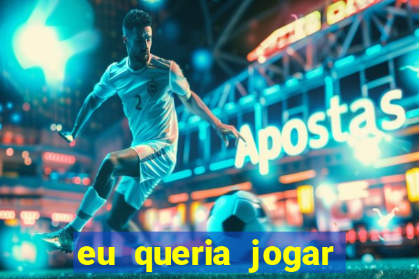 eu queria jogar mas perdi a aposta