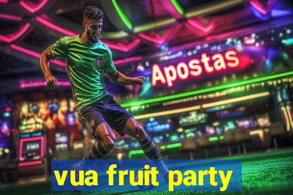 vua fruit party