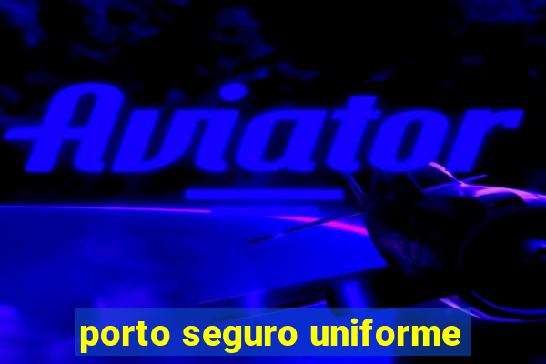 porto seguro uniforme