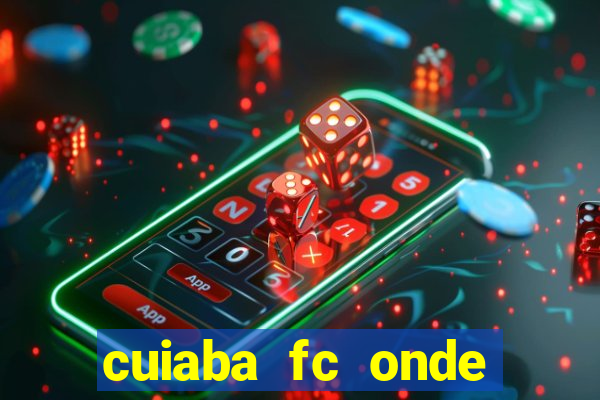 cuiaba fc onde assistir hoje