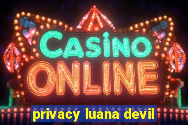 privacy luana devil