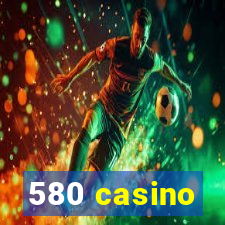 580 casino