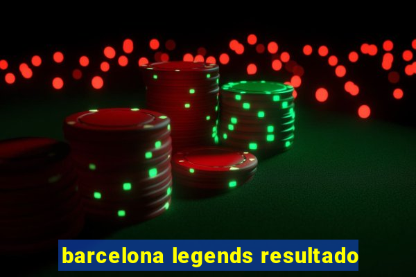 barcelona legends resultado