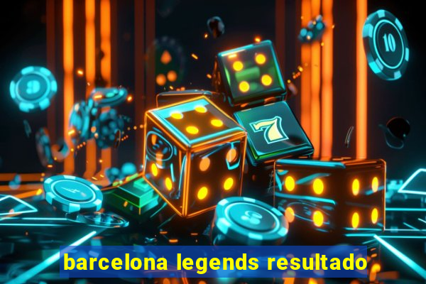 barcelona legends resultado