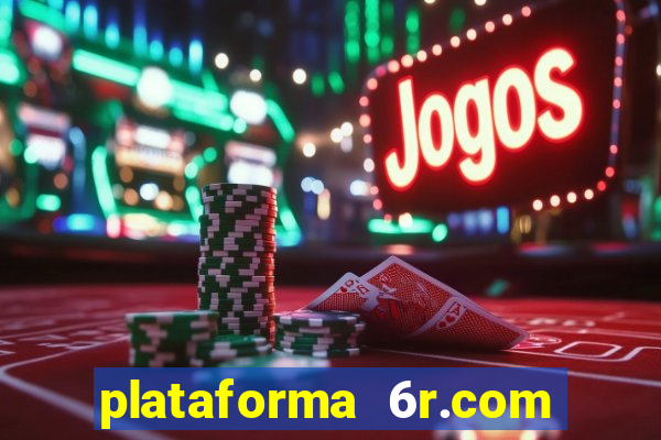 plataforma 6r.com paga mesmo