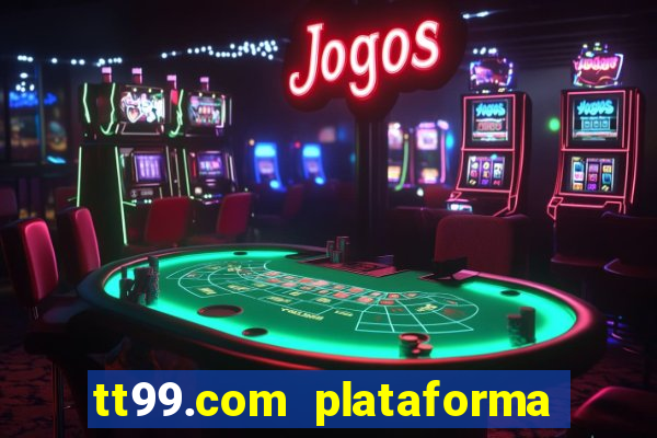 tt99.com plataforma de jogos