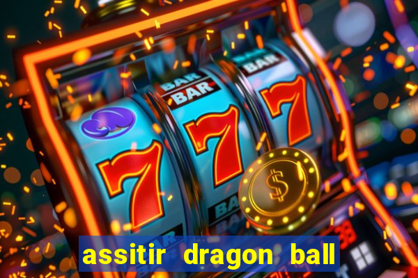 assitir dragon ball z dublado