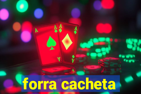 forra cacheta