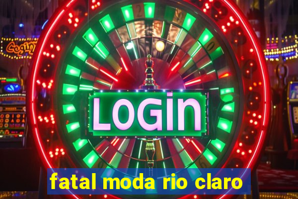 fatal moda rio claro