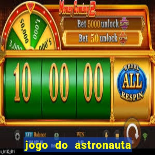 jogo do astronauta para ganhar dinheiro