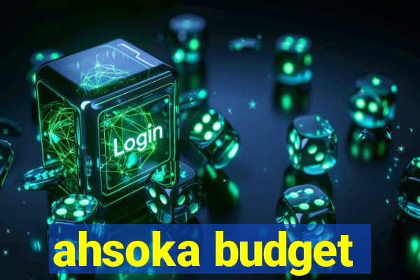 ahsoka budget