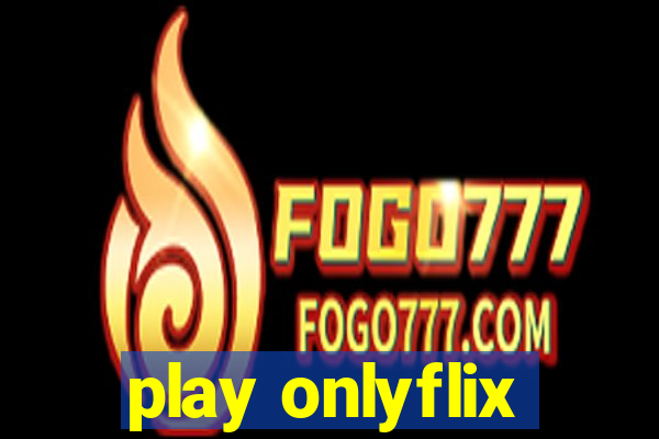 play onlyflix