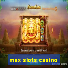 max slots casino