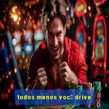 todos menos voc锚 drive