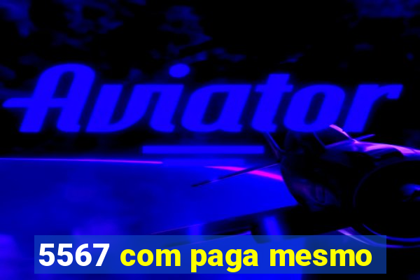 5567 com paga mesmo