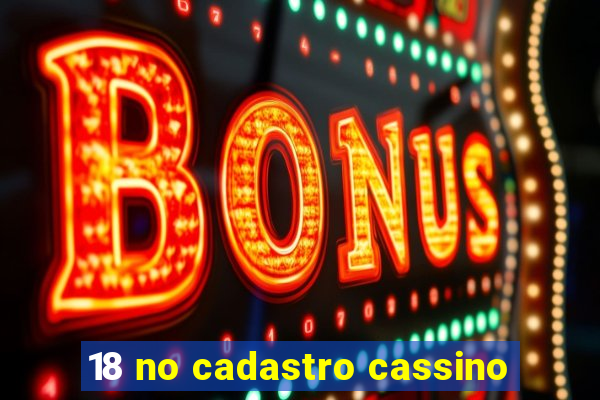 18 no cadastro cassino