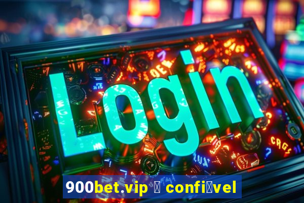 900bet.vip 茅 confi谩vel