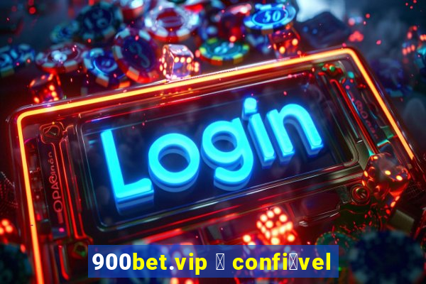 900bet.vip 茅 confi谩vel