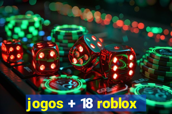 jogos + 18 roblox