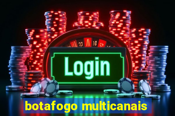 botafogo multicanais