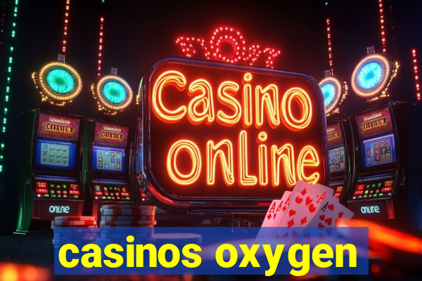 casinos oxygen