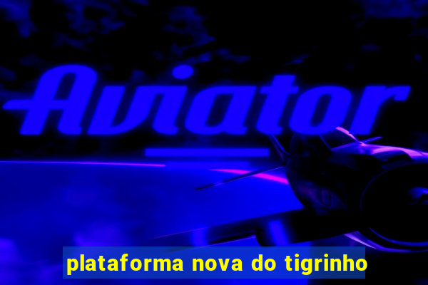 plataforma nova do tigrinho