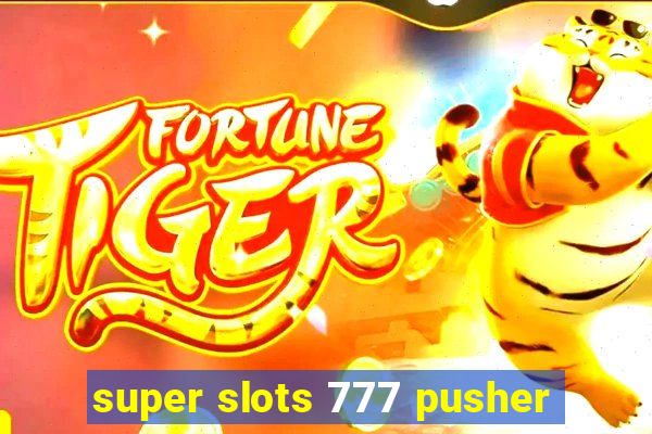 super slots 777 pusher