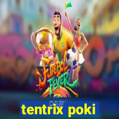 tentrix poki