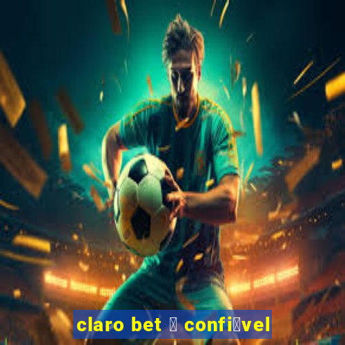 claro bet 茅 confi谩vel