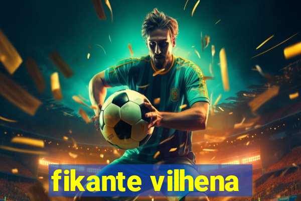 fikante vilhena