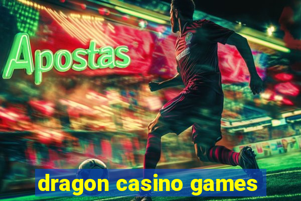 dragon casino games