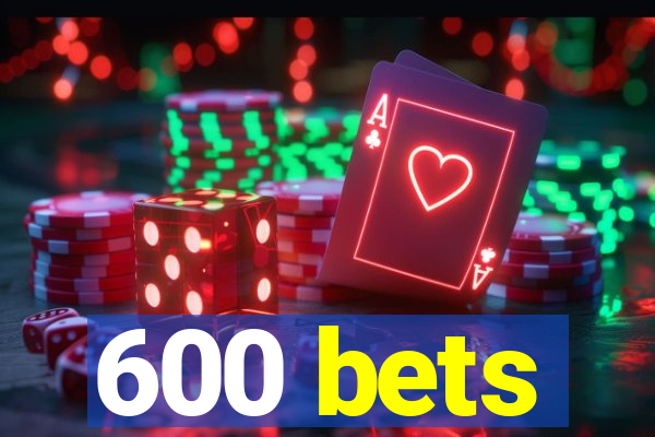 600 bets