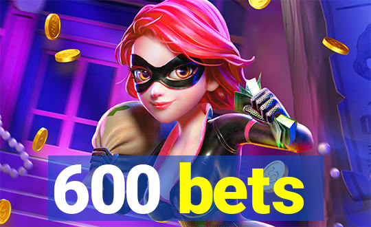 600 bets