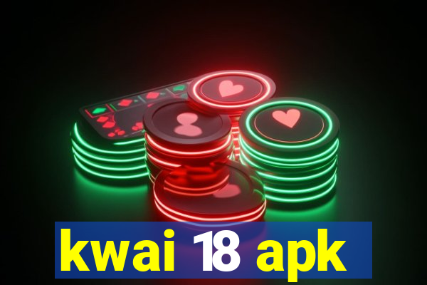 kwai 18 apk