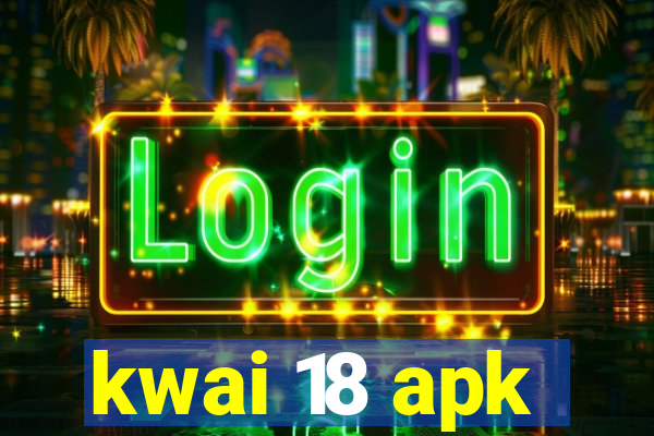 kwai 18 apk