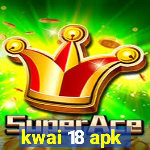 kwai 18 apk