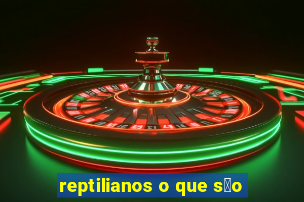 reptilianos o que s茫o