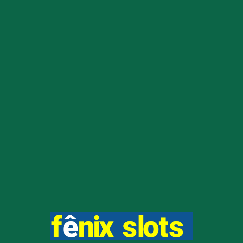 fênix slots