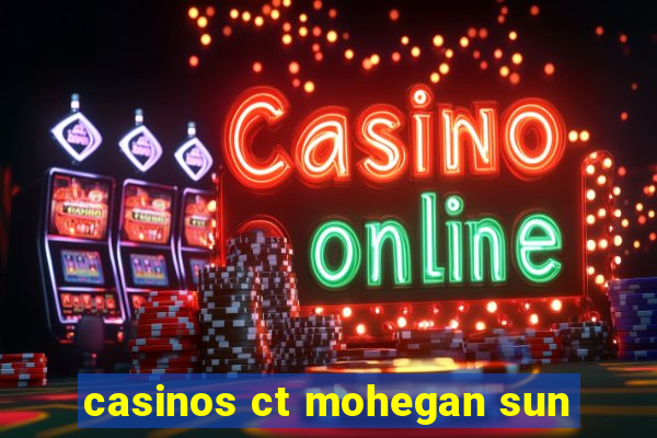 casinos ct mohegan sun