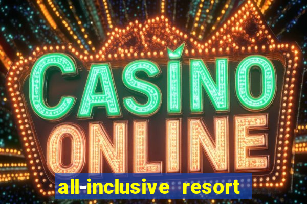 all-inclusive resort with casino